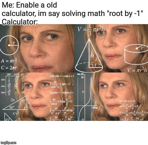 Solving old calculator of root -1 | Me: Enable a old calculator, im say solving math "root by -1"
Calculator: | image tagged in math,wtf,nixieknox,calculator,funny,memes | made w/ Imgflip meme maker