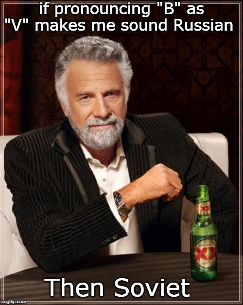 The Most Interesting Man In The World | if pronouncing "B" as "V" makes me sound Russian; Then Soviet | image tagged in memes,the most interesting man in the world | made w/ Imgflip meme maker