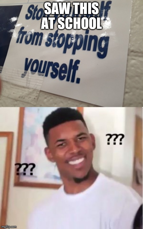 Stop yourself from stopping yourself | SAW THIS AT SCHOOL | image tagged in nick young,stop reading the tags | made w/ Imgflip meme maker