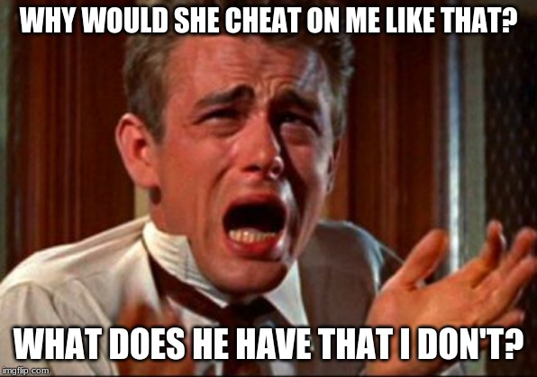 Crying Man | WHY WOULD SHE CHEAT ON ME LIKE THAT? WHAT DOES HE HAVE THAT I DON'T? | image tagged in crying man | made w/ Imgflip meme maker
