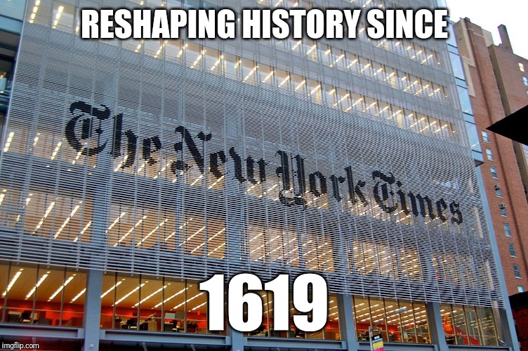 Them crazy Duke boys over at the New York Times  have done it again... | RESHAPING HISTORY SINCE; 1619 | image tagged in new york times,project 1619,trump derangement syndrome,voter fraud,fake news,busted | made w/ Imgflip meme maker