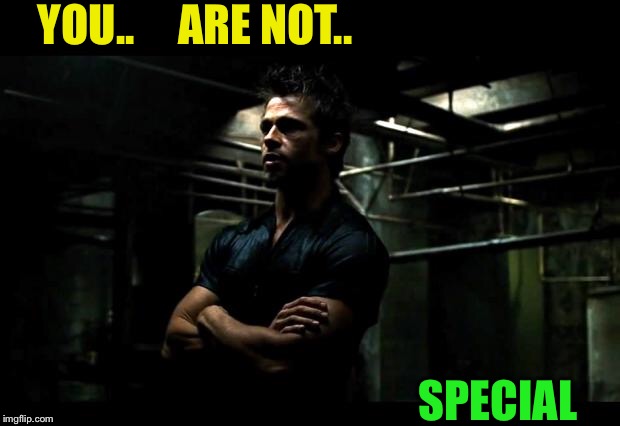 fight club | YOU..     ARE NOT.. SPECIAL | image tagged in fight club | made w/ Imgflip meme maker
