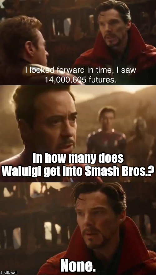 Dr. Strange’s Futures | In how many does Waluigi get into Smash Bros.? None. | image tagged in dr stranges futures,memes,super smash bros,waluigi | made w/ Imgflip meme maker