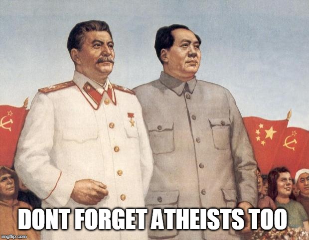 Stalin and Mao | DONT FORGET ATHEISTS TOO | image tagged in stalin and mao | made w/ Imgflip meme maker