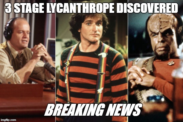 Breaking News: Were-Were Creature | 3 STAGE LYCANTHROPE DISCOVERED; BREAKING NEWS | image tagged in lycanthropy,mork,frasier,worf | made w/ Imgflip meme maker