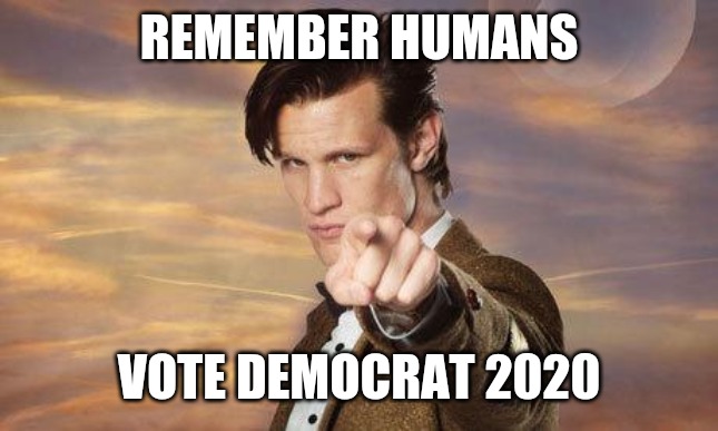 He's seen the future, and the result is | REMEMBER HUMANS; VOTE DEMOCRAT 2020 | image tagged in doctor who,vote 2020,doctor who matt smith | made w/ Imgflip meme maker
