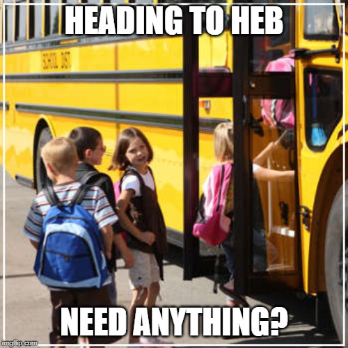 HEADING TO HEB; NEED ANYTHING? | made w/ Imgflip meme maker