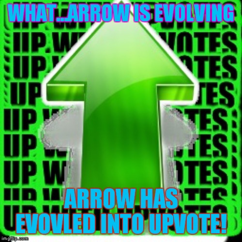 upvote | WHAT...ARROW IS EVOLVING; ARROW HAS EVOVLED INTO UPVOTE! | image tagged in upvote | made w/ Imgflip meme maker