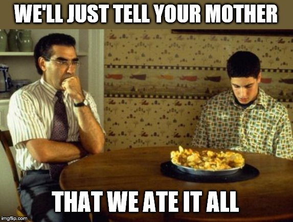 WE'LL JUST TELL YOUR MOTHER THAT WE ATE IT ALL | made w/ Imgflip meme maker