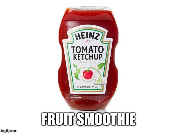 Ketchup | FRUIT SMOOTHIE | image tagged in ketchup | made w/ Imgflip meme maker