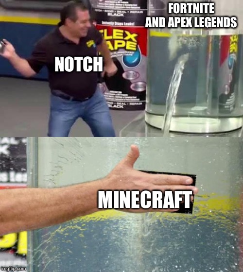 Flex Tape | FORTNITE AND APEX LEGENDS; NOTCH; MINECRAFT | image tagged in flex tape | made w/ Imgflip meme maker