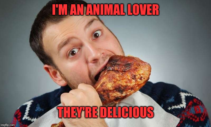 I'M AN ANIMAL LOVER THEY'RE DELICIOUS | made w/ Imgflip meme maker