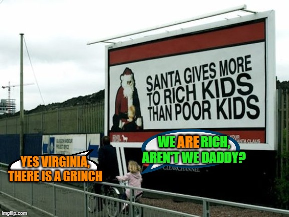 How the Grinch advertised Christmas | ARE; WE ARE RICH, AREN'T WE DADDY? YES VIRGINIA, THERE IS A GRINCH | image tagged in merry christmas,grinch | made w/ Imgflip meme maker