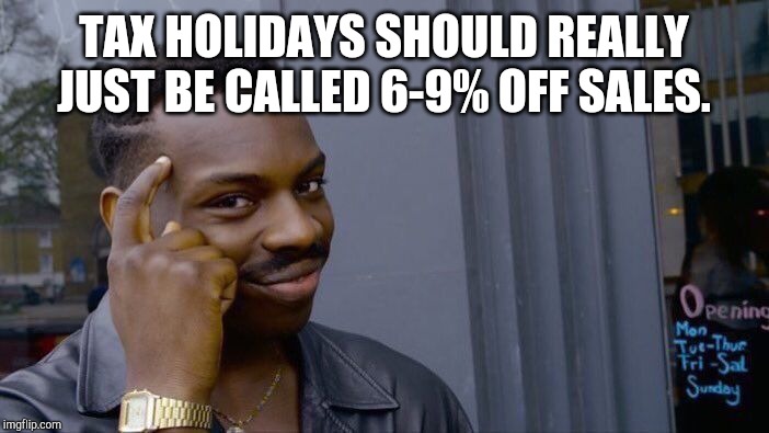 Roll Safe Think About It | TAX HOLIDAYS SHOULD REALLY JUST BE CALLED 6-9% OFF SALES. | image tagged in memes,roll safe think about it | made w/ Imgflip meme maker