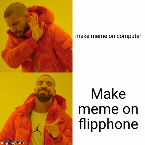 Drake Hotline Bling Meme | make meme on computer Make meme on flipphone | image tagged in memes,drake hotline bling | made w/ Imgflip meme maker