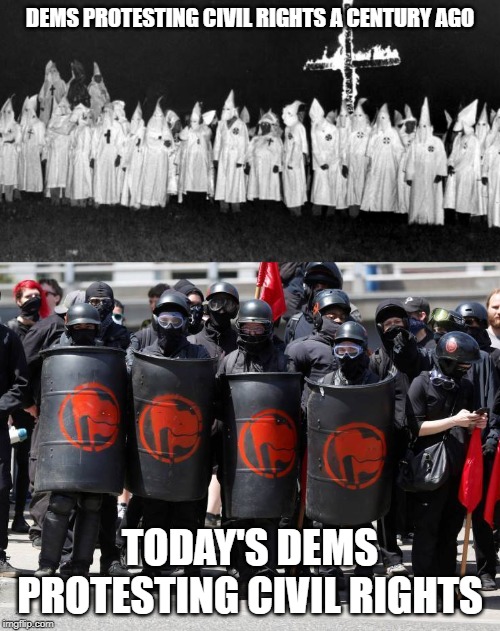 Dems Then & Now | DEMS PROTESTING CIVIL RIGHTS A CENTURY AGO; TODAY'S DEMS PROTESTING CIVIL RIGHTS | image tagged in kkk,antifa,civil rights,liberal hypocrisy,democrats | made w/ Imgflip meme maker