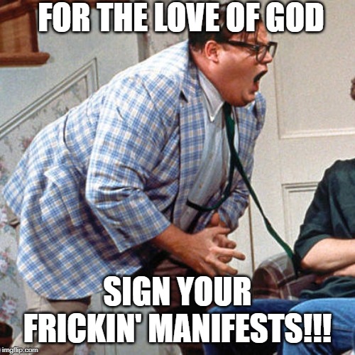 Sign your manifests | FOR THE LOVE OF GOD; SIGN YOUR FRICKIN' MANIFESTS!!! | image tagged in chris farley for the love of god,work,matt foley chris farley | made w/ Imgflip meme maker