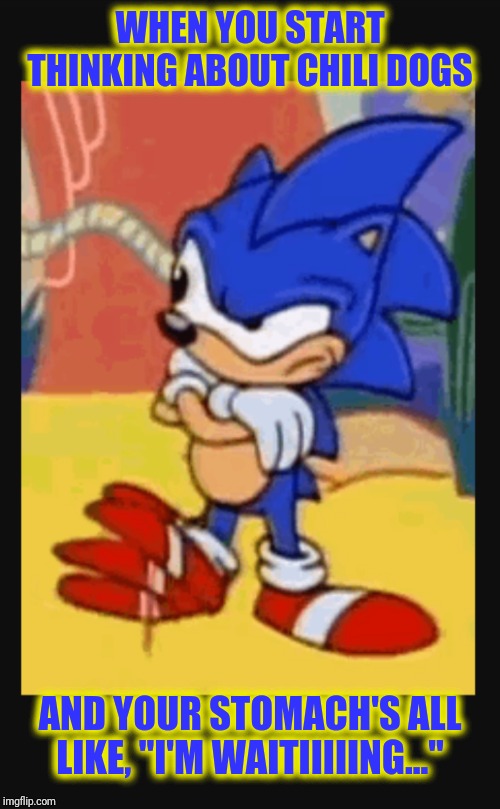 I'm hungry | WHEN YOU START THINKING ABOUT CHILI DOGS; AND YOUR STOMACH'S ALL LIKE, "I'M WAITIIIIING..." | image tagged in sonic the hedgehog,hungry | made w/ Imgflip meme maker