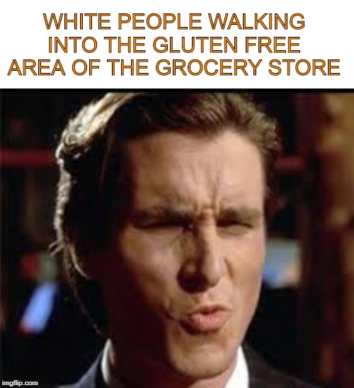 I can see why we're strange to other races. | WHITE PEOPLE WALKING INTO THE GLUTEN FREE AREA OF THE GROCERY STORE | image tagged in white people | made w/ Imgflip meme maker