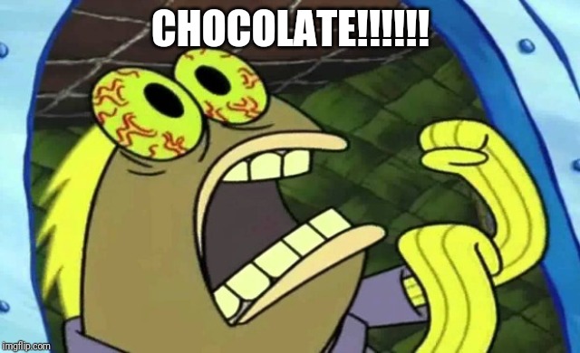 Spongebob Chocolate | CHOCOLATE!!!!!! | image tagged in spongebob chocolate | made w/ Imgflip meme maker