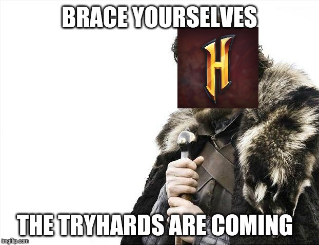 Brace Yourselves X is Coming Meme | BRACE YOURSELVES; THE TRYHARDS ARE COMING | image tagged in memes,brace yourselves x is coming | made w/ Imgflip meme maker