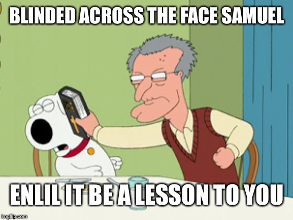 BLINDED ACROSS THE FACE SAMUEL ENLIL IT BE A LESSON TO YOU | made w/ Imgflip meme maker