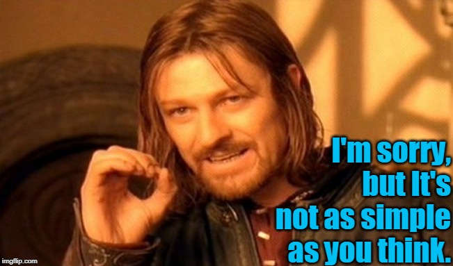 One Does Not Simply Meme | I'm sorry, but It's not as simple as you think. | image tagged in memes,one does not simply | made w/ Imgflip meme maker