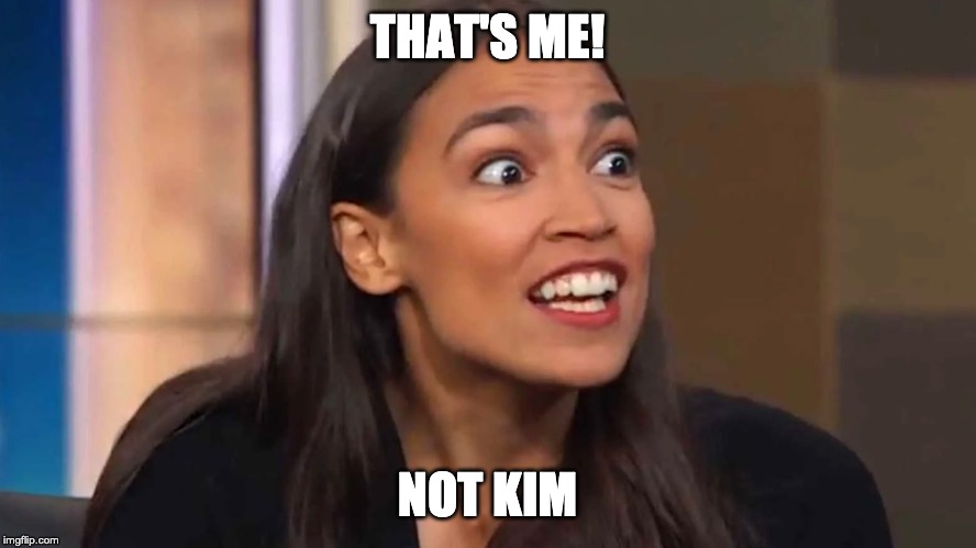 Crazy AOC | THAT'S ME! NOT KIM | image tagged in crazy aoc | made w/ Imgflip meme maker