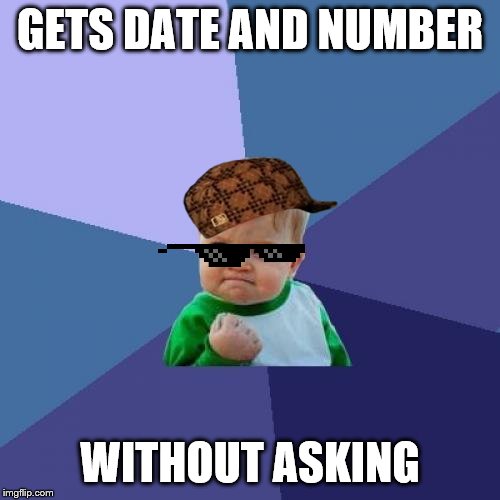Success Kid Meme | GETS DATE AND NUMBER; WITHOUT ASKING | image tagged in memes,success kid | made w/ Imgflip meme maker