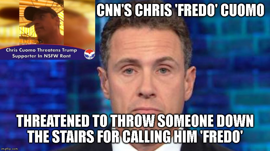 CNN'S CHRIS 'FREDO' CUOMO; THREATENED TO THROW SOMEONE DOWN
THE STAIRS FOR CALLING HIM 'FREDO' | made w/ Imgflip meme maker