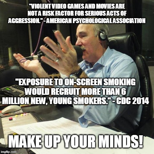 Mixed Signals | "VIOLENT VIDEO GAMES AND MOVIES ARE NOT A RISK FACTOR FOR SERIOUS ACTS OF AGGRESSION." - AMERICAN PSYCHOLOGICAL ASSOCIATION; "EXPOSURE TO ON-SCREEN SMOKING WOULD RECRUIT MORE THAN 6 MILLION NEW, YOUNG SMOKERS." - CDC 2014; MAKE UP YOUR MINDS! | image tagged in violent movies,smoking,gun control,violent video games | made w/ Imgflip meme maker