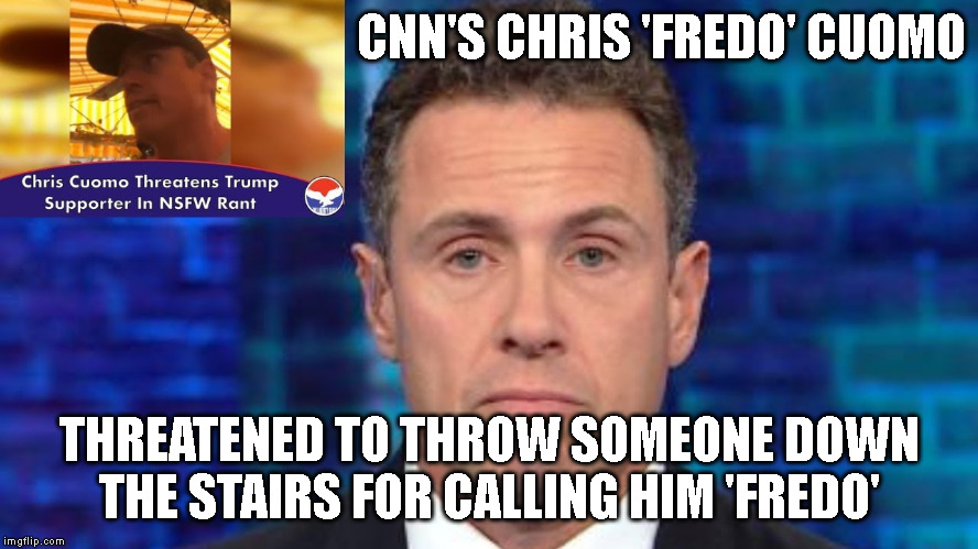 CNN'S CHRIS 'FREDO' CUOMO; THREATENED TO THROW SOMEONE DOWN
THE STAIRS FOR CALLING HIM 'FREDO' | made w/ Imgflip meme maker