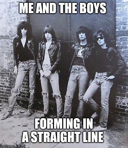 Me and the boys week - a Nixie.Knox and CravenMoordik event (Aug 19-25) | ME AND THE BOYS; FORMING IN A STRAIGHT LINE | image tagged in me and the boys week,the ramones,straight but not straight | made w/ Imgflip meme maker