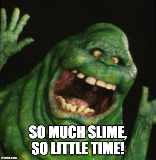 Slimer | SO MUCH SLIME, SO LITTLE TIME! | image tagged in slimer | made w/ Imgflip meme maker