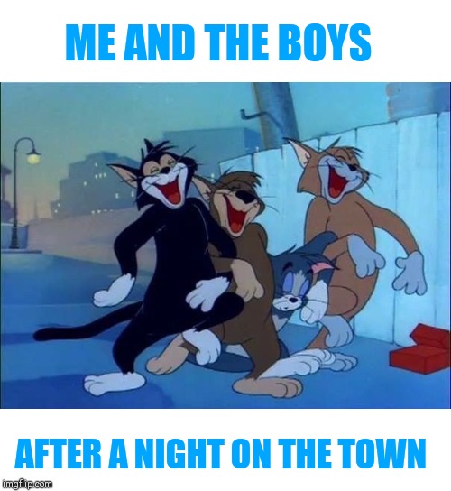Me and the boys week - a Nixie.Knox and CravenMoordik event (Aug 19-25) | ME AND THE BOYS; AFTER A NIGHT ON THE TOWN | image tagged in me and the boys week | made w/ Imgflip meme maker