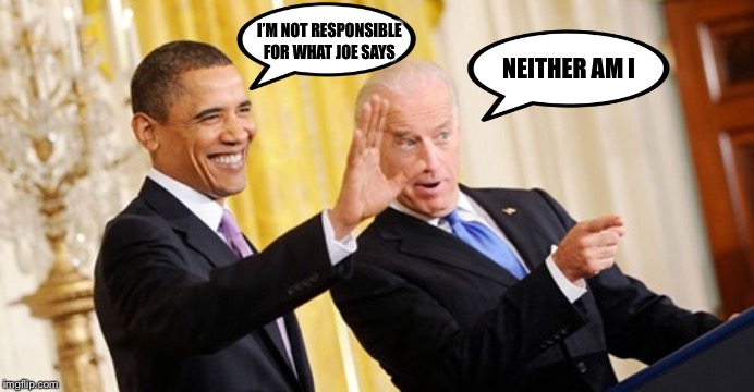 Why doesn’t Obama endorse the gaffe machine? | I’M NOT RESPONSIBLE FOR WHAT JOE SAYS; NEITHER AM I | image tagged in obama,biden,gaffe | made w/ Imgflip meme maker