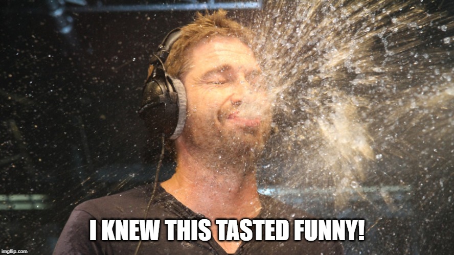 laugh spit | I KNEW THIS TASTED FUNNY! | image tagged in laugh spit | made w/ Imgflip meme maker