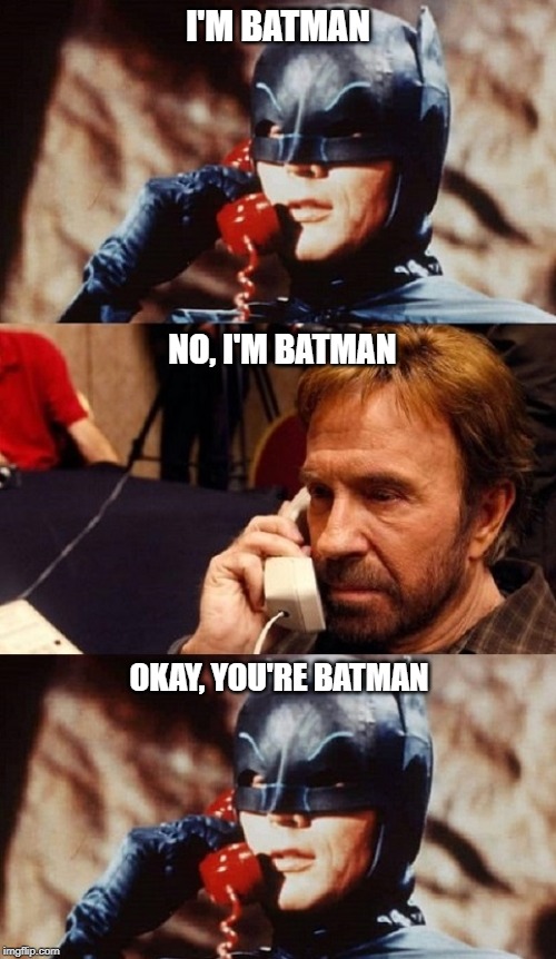 Chuck Norris Batphone | I'M BATMAN; NO, I'M BATMAN; OKAY, YOU'RE BATMAN | image tagged in chuck norris,batman,memes | made w/ Imgflip meme maker