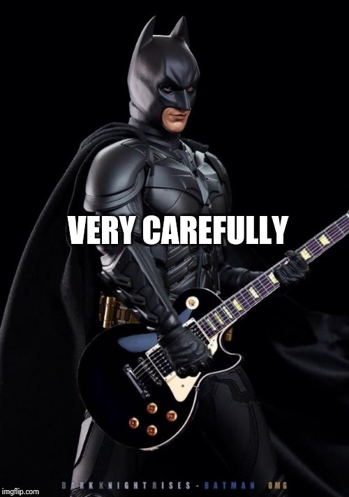 Batman Rocks! | VERY CAREFULLY | image tagged in batman rocks | made w/ Imgflip meme maker