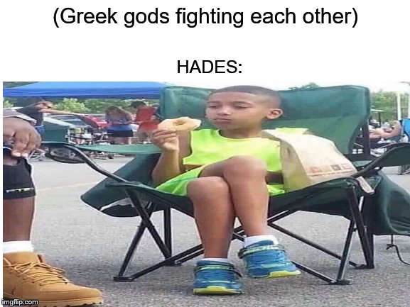 HADES:; (Greek gods fighting each other) | image tagged in hades,greek mythology | made w/ Imgflip meme maker