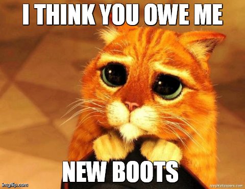 I THINK YOU OWE ME NEW BOOTS | made w/ Imgflip meme maker