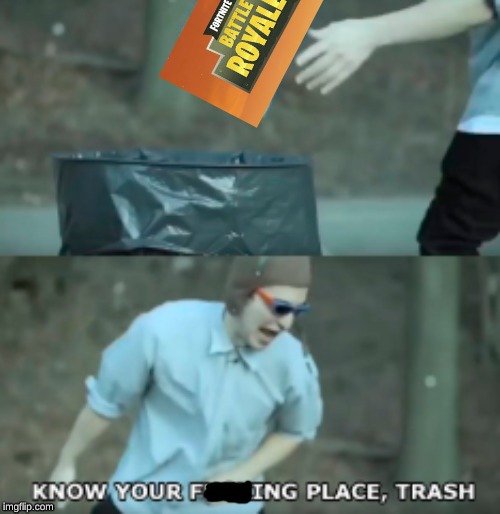 no one likes fortnite anymore | image tagged in memes,fortnite,know your place trash,filthy frank | made w/ Imgflip meme maker