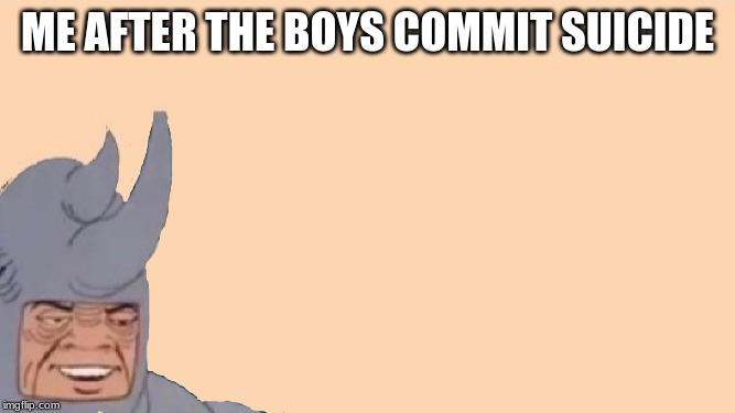 Me and the Boys Just Me | ME AFTER THE BOYS COMMIT SUICIDE | image tagged in me and the boys just me,memes,suicide | made w/ Imgflip meme maker