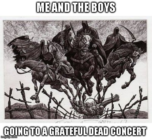 But first we're stopping at a Chuck E Cheese - Me and the Boys week | ME AND THE BOYS; GOING TO A GRATEFUL DEAD CONCERT | image tagged in me and the boys week,nixieknox,cravenmoordik | made w/ Imgflip meme maker