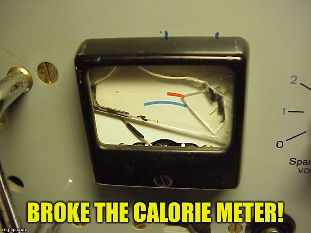 Broken Meter | BROKE THE CALORIE METER! | image tagged in broken meter | made w/ Imgflip meme maker