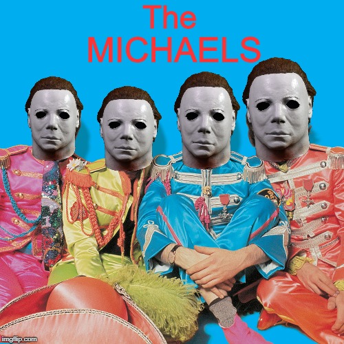 My favorite band | The; MICHAELS | image tagged in michael myers,halloween,the beatles,memes | made w/ Imgflip meme maker