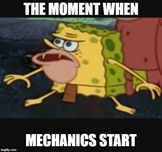 Caveman spongebob  | THE MOMENT WHEN; MECHANICS START | image tagged in caveman spongebob | made w/ Imgflip meme maker