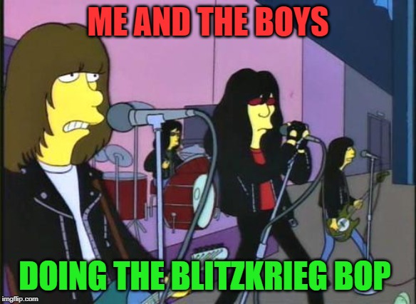 Simpsons - Ramones Happy Birthday | ME AND THE BOYS DOING THE BLITZKRIEG BOP | image tagged in simpsons - ramones happy birthday | made w/ Imgflip meme maker