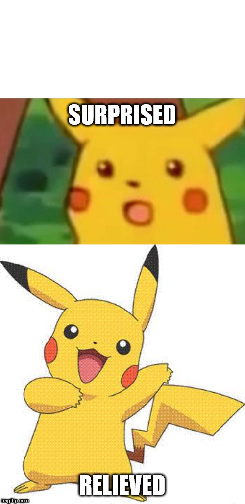 SURPRISED RELIEVED | image tagged in pokemon,memes,surprised pikachu | made w/ Imgflip meme maker