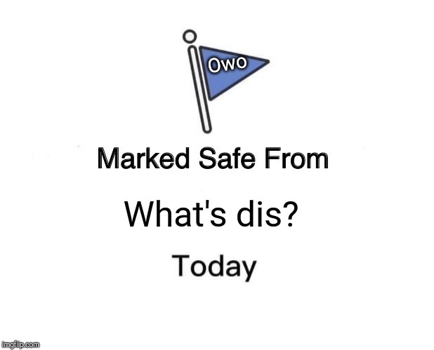Marked Safe From Meme | Owo; What's dis? | image tagged in memes,marked safe from | made w/ Imgflip meme maker